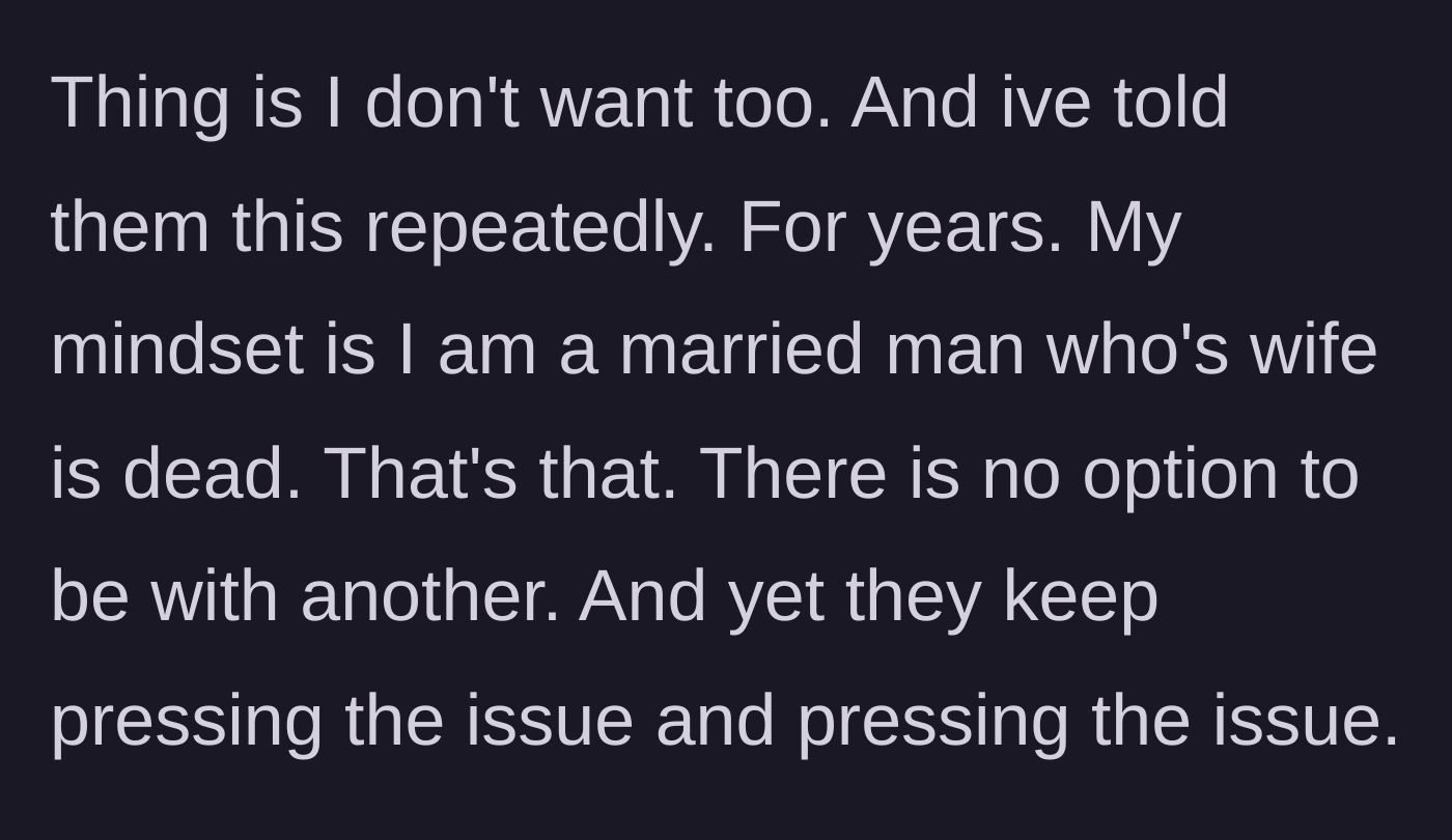 Story part 2 - The father explains that he still views himself as a married man whose wife has passed away, and that he has repeatedly asked his parents for years to stop pushing him to date.