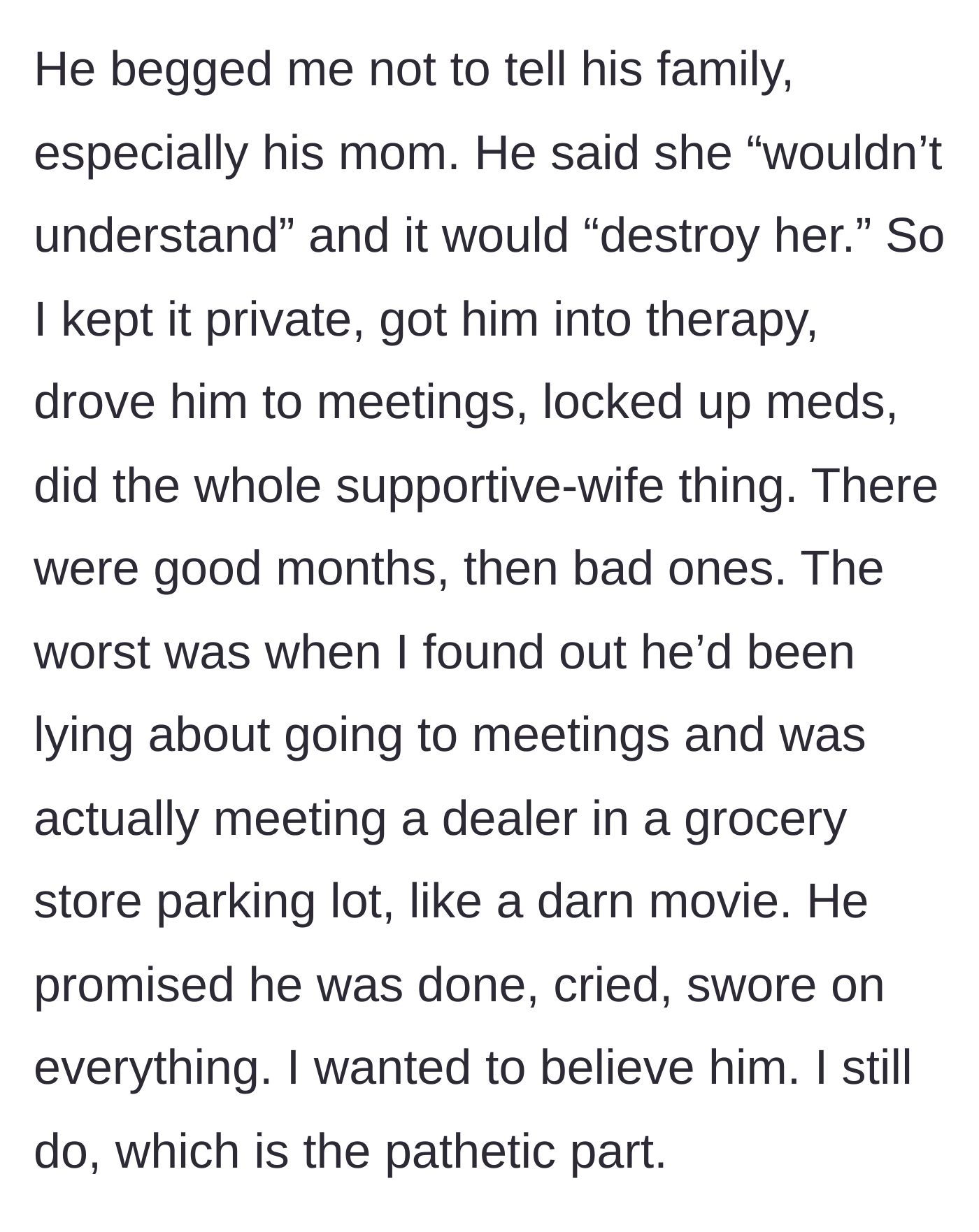 Story part 3 - The devoted wife taking on the massive burden of his recovery in secret, only to catch him lying and buying from a dealer.