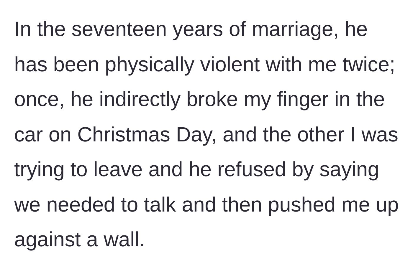 Story part 4 - The wife recounts two instances of physical violence, including a broken finger on Christmas Day and being pinned against a wall.