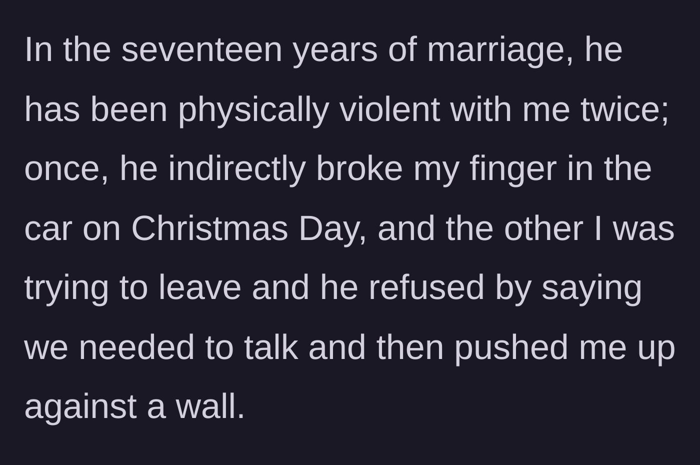 Story part 4 - The wife recounts two instances of physical violence, including a broken finger on Christmas Day and being pinned against a wall.