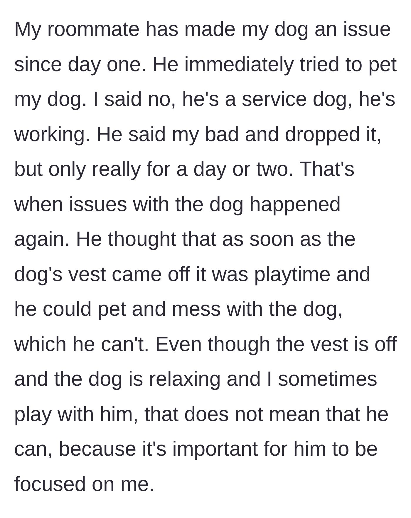 Story part 2 - The roommate repeatedly tries to pet and play with the working service dog even after being told no.