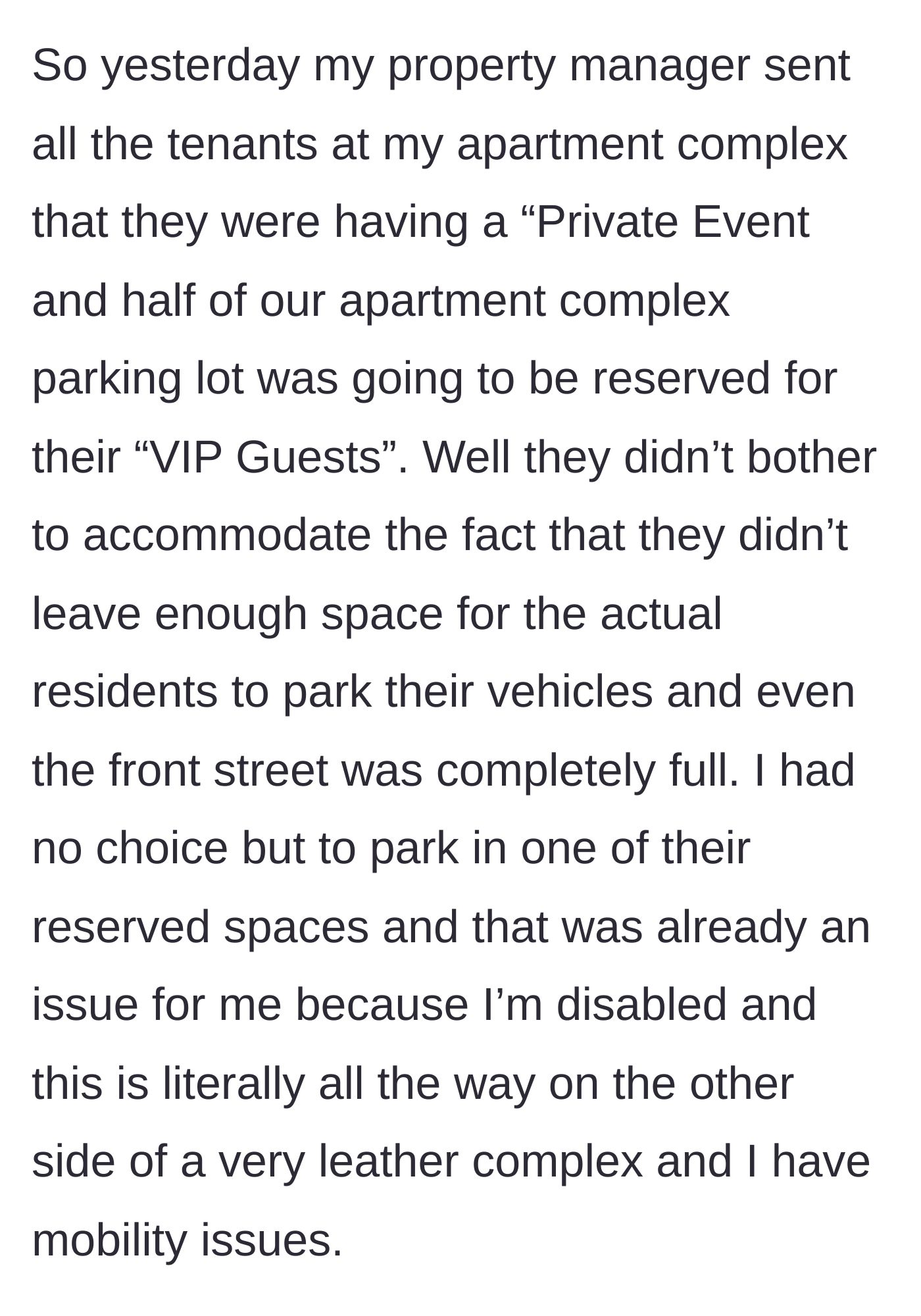 Story part 1 - A disabled tenant struggles to find parking after management reserves half the lot for a VIP event.