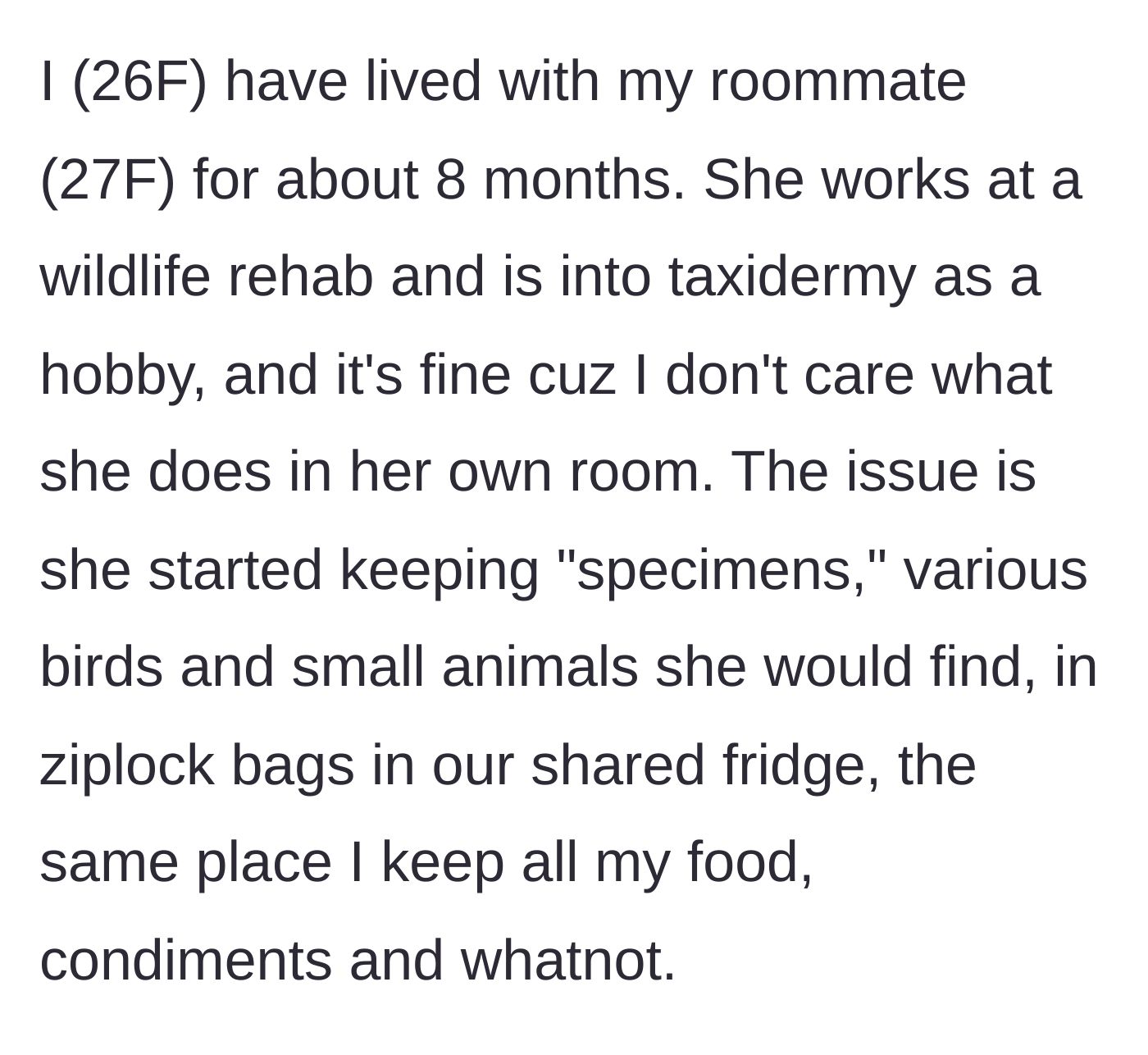 Story part 1 - 26-year-old woman explains her roommate's taxidermy hobby and habit of storing dead animals in their shared kitchen fridge.