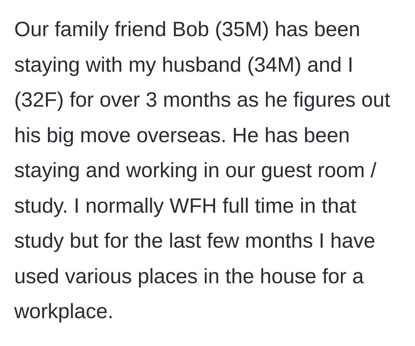 Story part 1 - Wife explains how a family friend named Bob took over her home office study for three months.