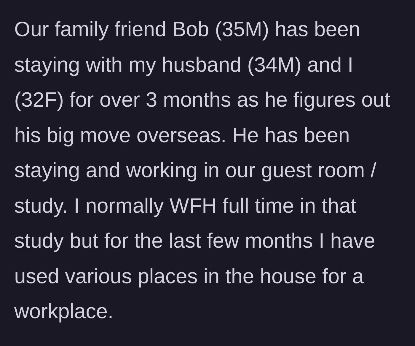 Story part 1 - Wife explains how a family friend named Bob took over her home office study for three months.