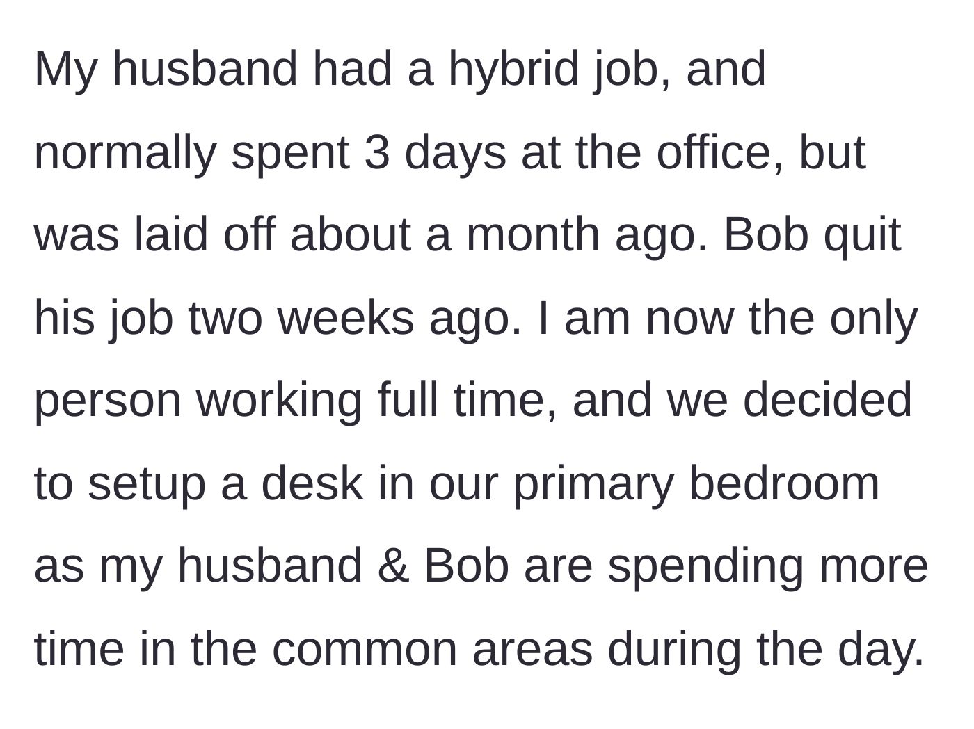 Story part 2 - Husband gets laid off, Bob quits his job, and the wife sets up a desk in the primary bedroom.