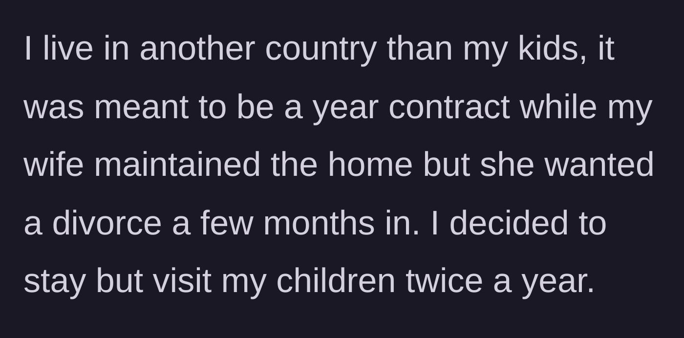 Story part 1 - Dad explains his decision to live abroad for work and the sudden divorce that changed his family arrangement.