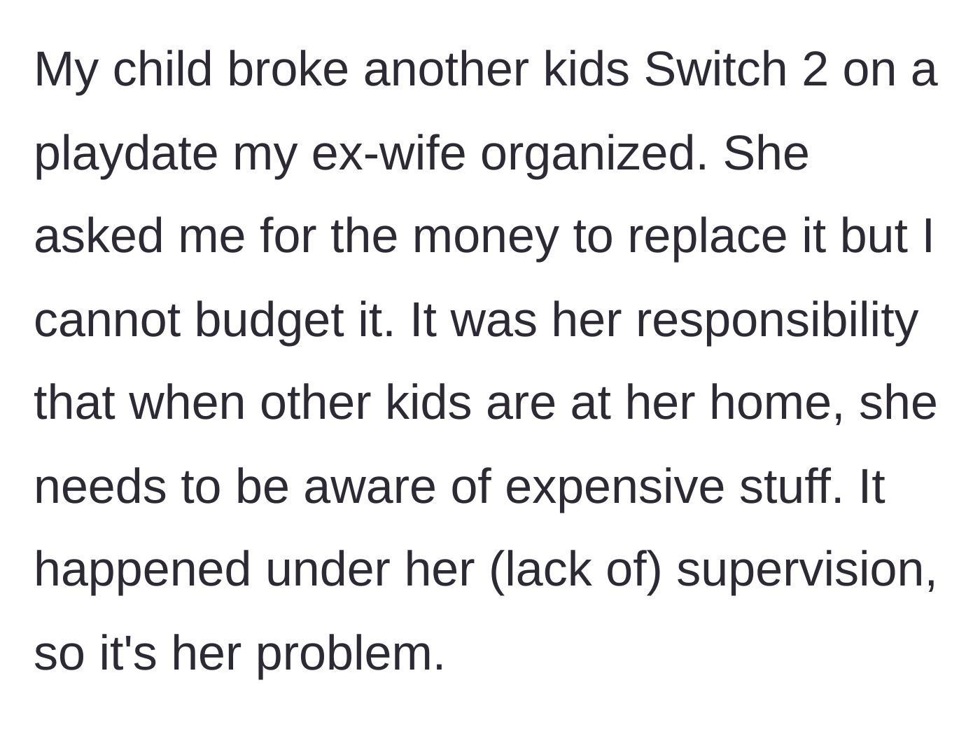 Story part 3 - The playdate incident where a gaming console is broken and the ex-wife demands the dad pay for the damages.