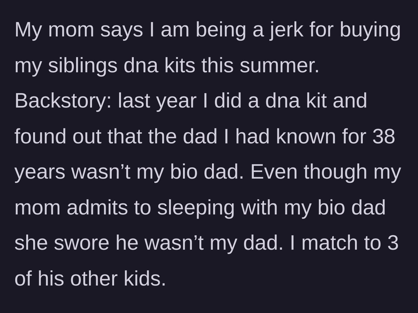 Story part 1 - A 38-year-old discovers their lifelong father is not their biological dad after taking a DNA kit, despite their mother's past denials.
