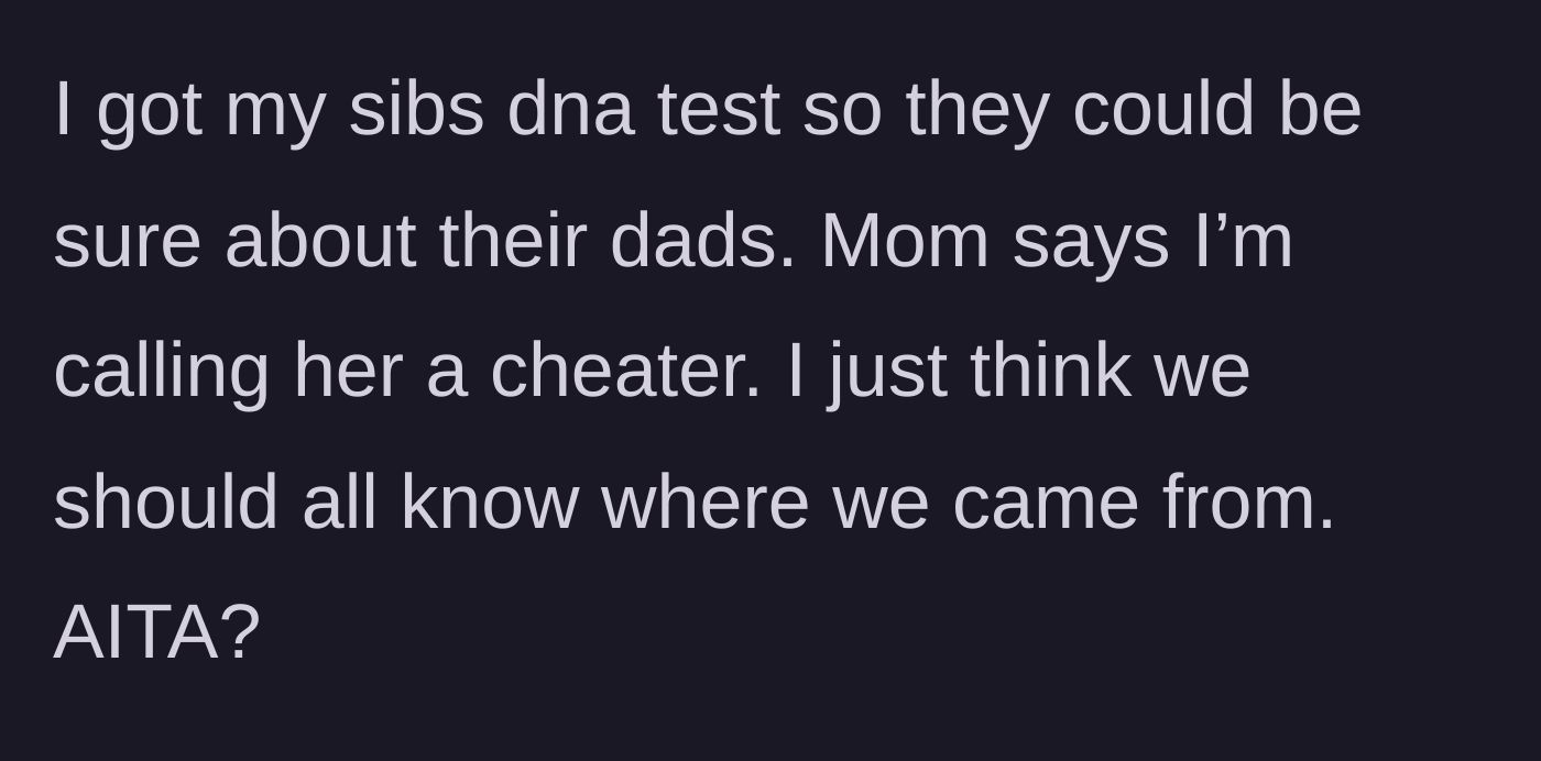 Story part 2 - The main character buys DNA kits for their siblings so they can know their true parentage, causing the mother to angrily accuse them of calling her a tramp.