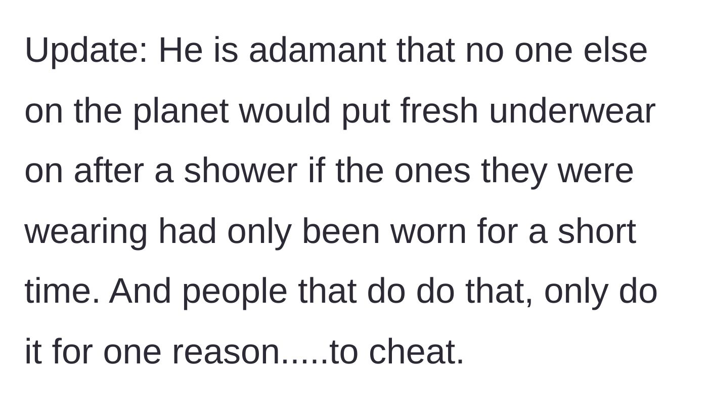 Story part 4 - An update where the partner doubles down, insisting that anyone who changes underwear after a shower must be cheating.