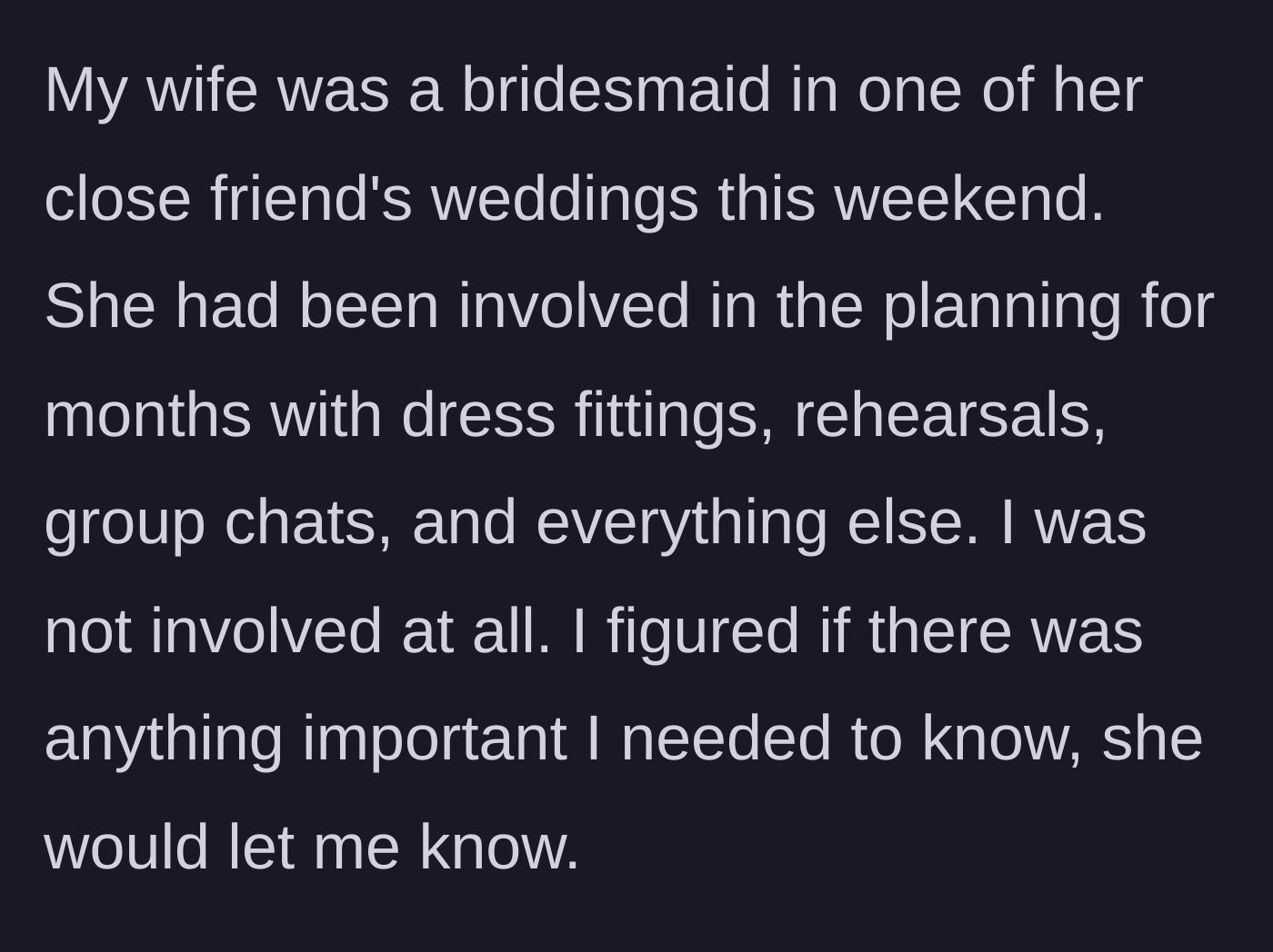 Story part 1 - Husband sitting on the sidelines at home, watching his wife excitedly prepare for her friend's wedding over several months.