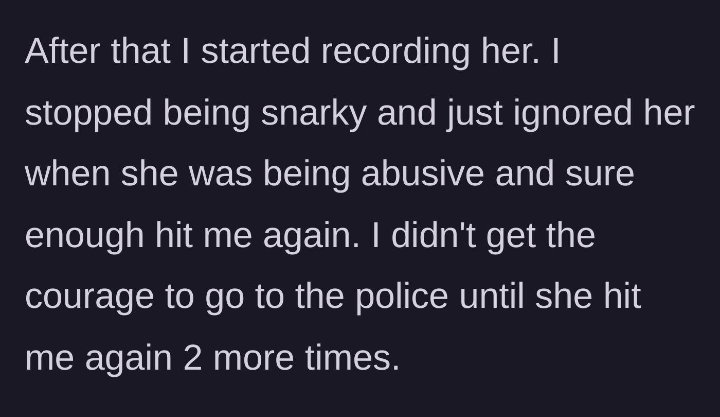 Story part 3 - The husband starts secretly recording the abuse, enduring three more physical assaults before gaining the courage to go to the police.