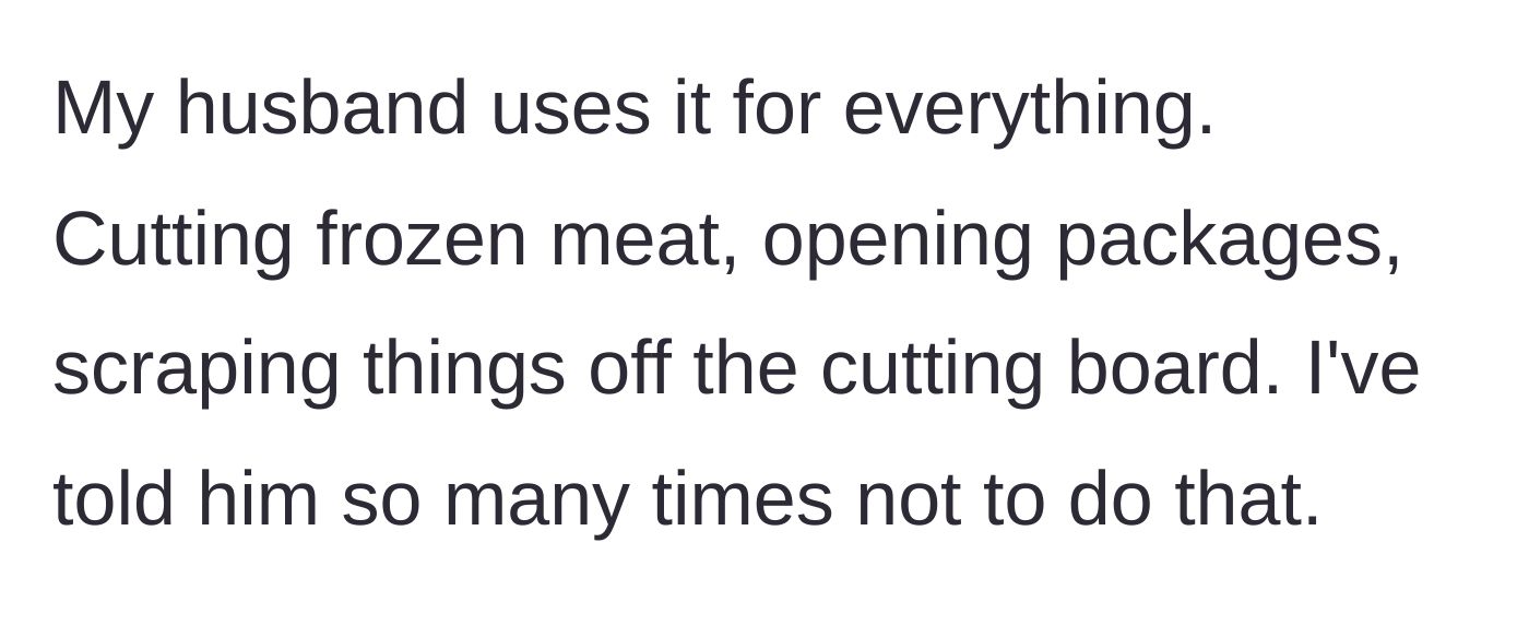 Story part 2 - Husband repeatedly misusing the expensive knife for inappropriate tasks despite being asked to stop.