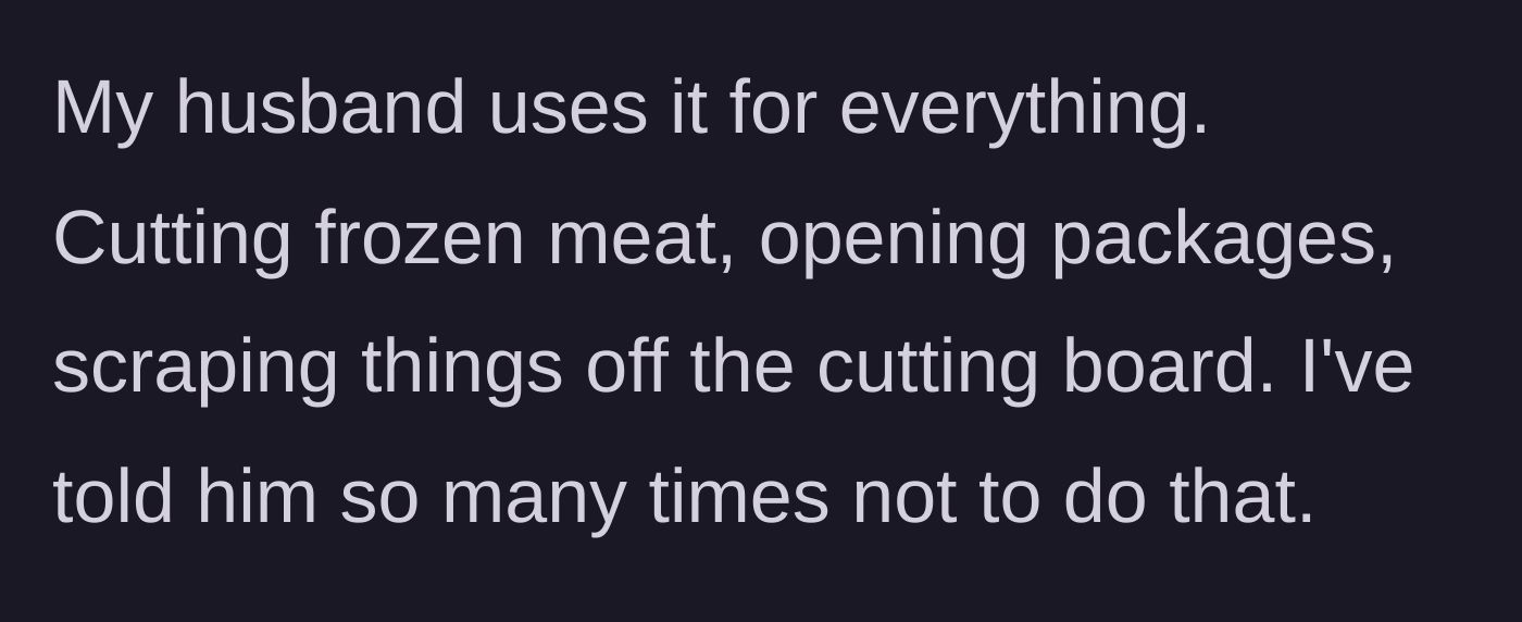Story part 2 - Husband repeatedly misusing the expensive knife for inappropriate tasks despite being asked to stop.