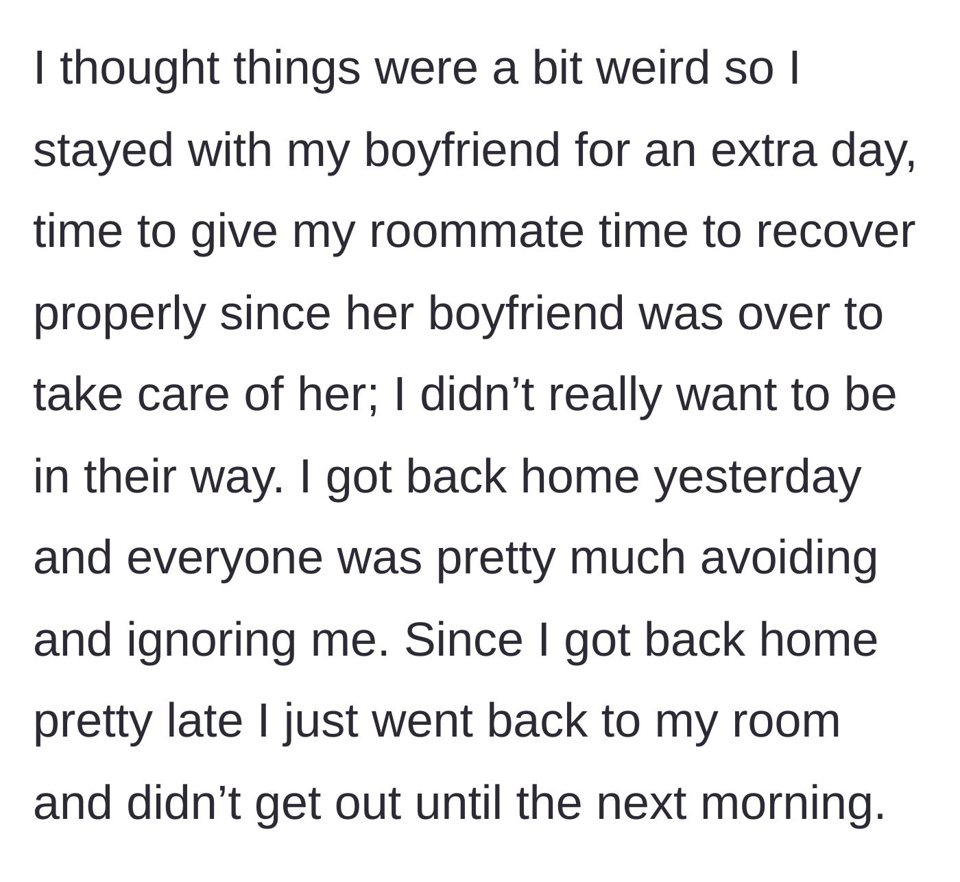 Story part 3 - OP stays at her boyfriend's place an extra day, returning home to find her roommate and roommate's boyfriend ignoring her.