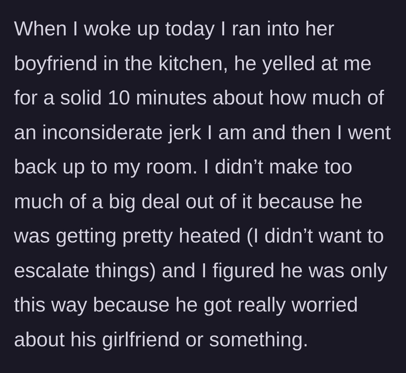 Story part 4 - Roommate's boyfriend verbally attacks OP in the kitchen, yelling at her for ten minutes.