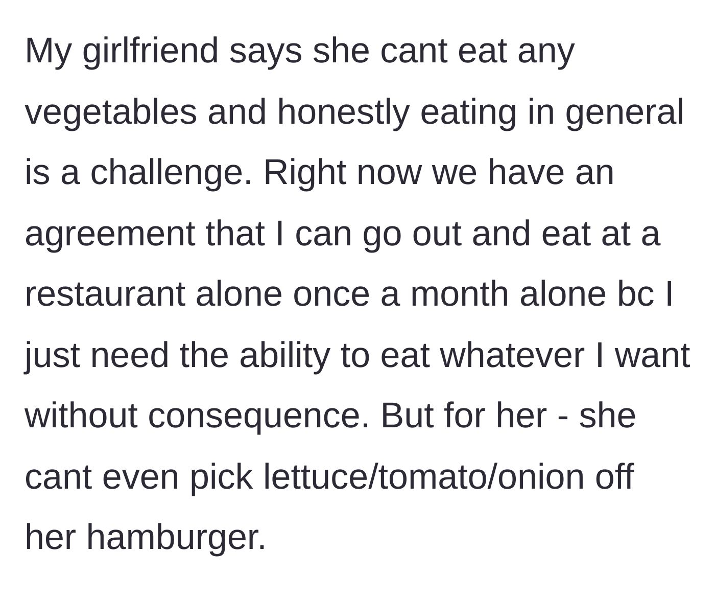 Story part 1 - A man explaining his girlfriend's severe vegetable aversion and their heartbreaking compromise where he is allowed to eat alone once a month.