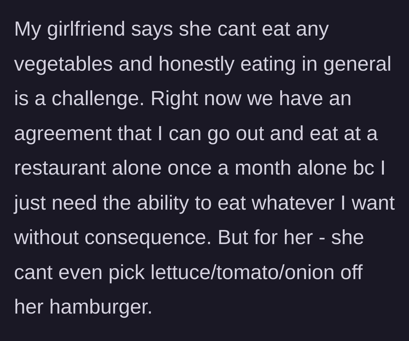 Story part 1 - A man explaining his girlfriend's severe vegetable aversion and their heartbreaking compromise where he is allowed to eat alone once a month.