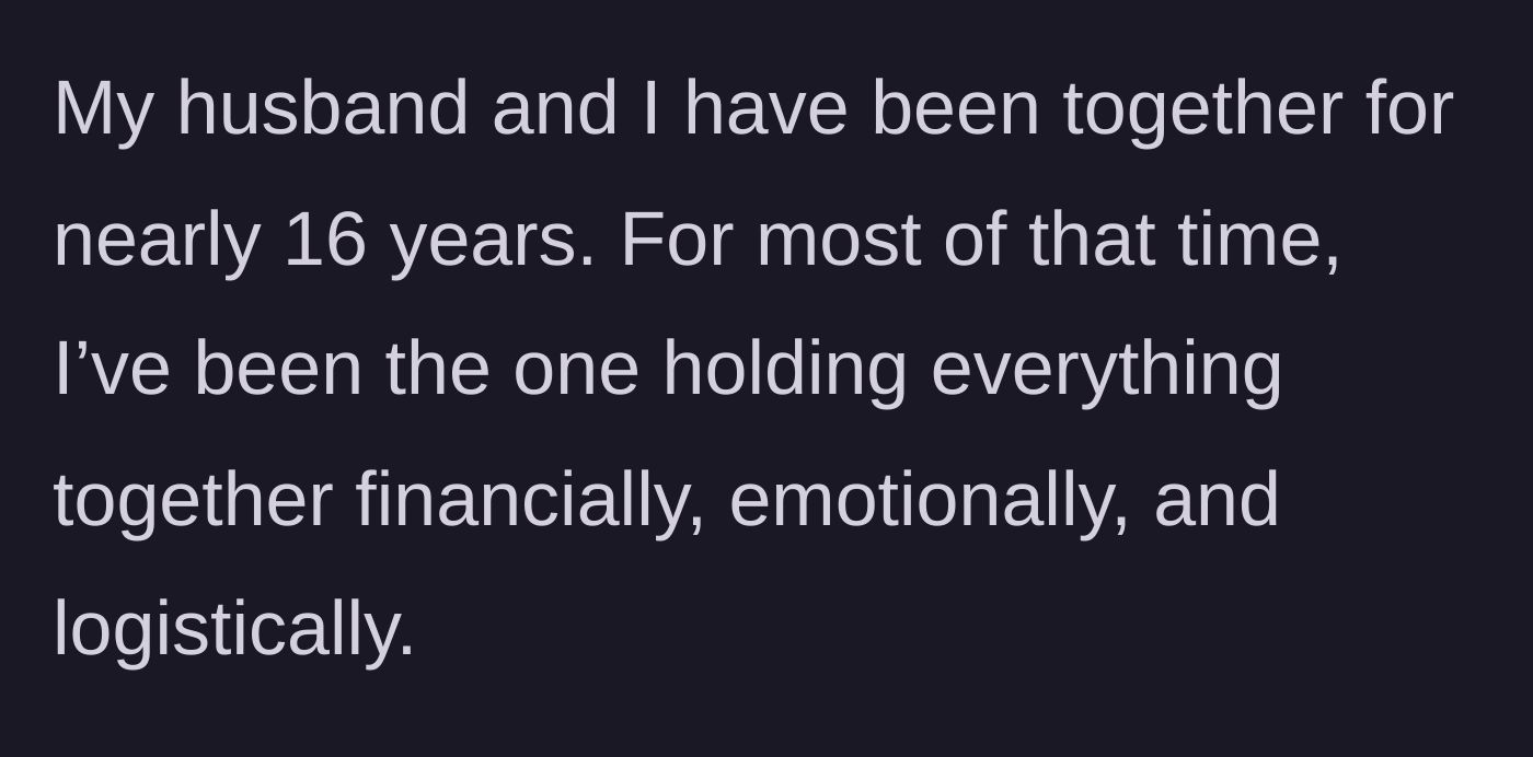 Story part 1 - A brief introduction detailing sixteen years of a heavily unbalanced partnership where the wife held everything together.