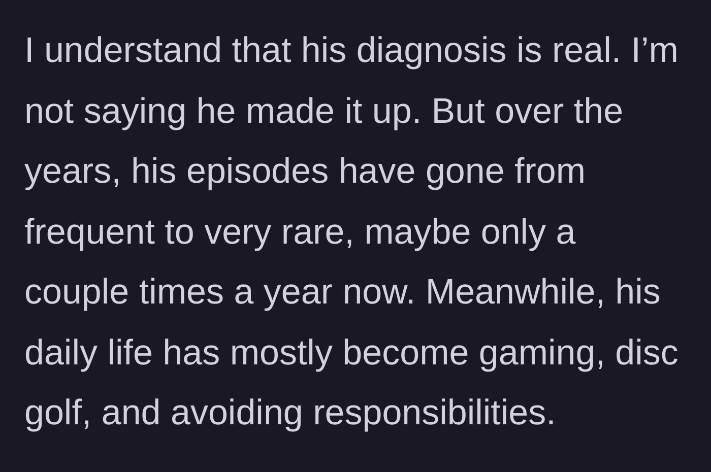 Story part 4 - The wife clarifies she believes his diagnosis, but notes his episodes are now rare while his days are spent on personal hobbies.