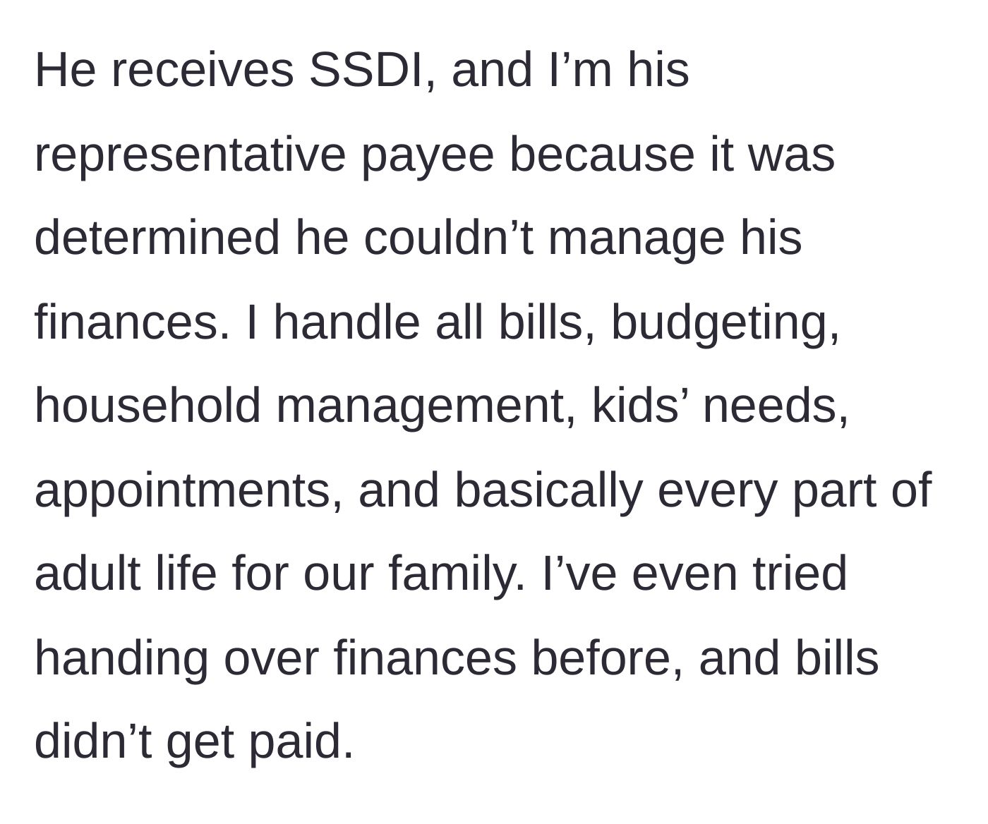 Story part 5 - An explanation of the husband's financial dependency, with the wife acting as his representative payee and managing all household duties.