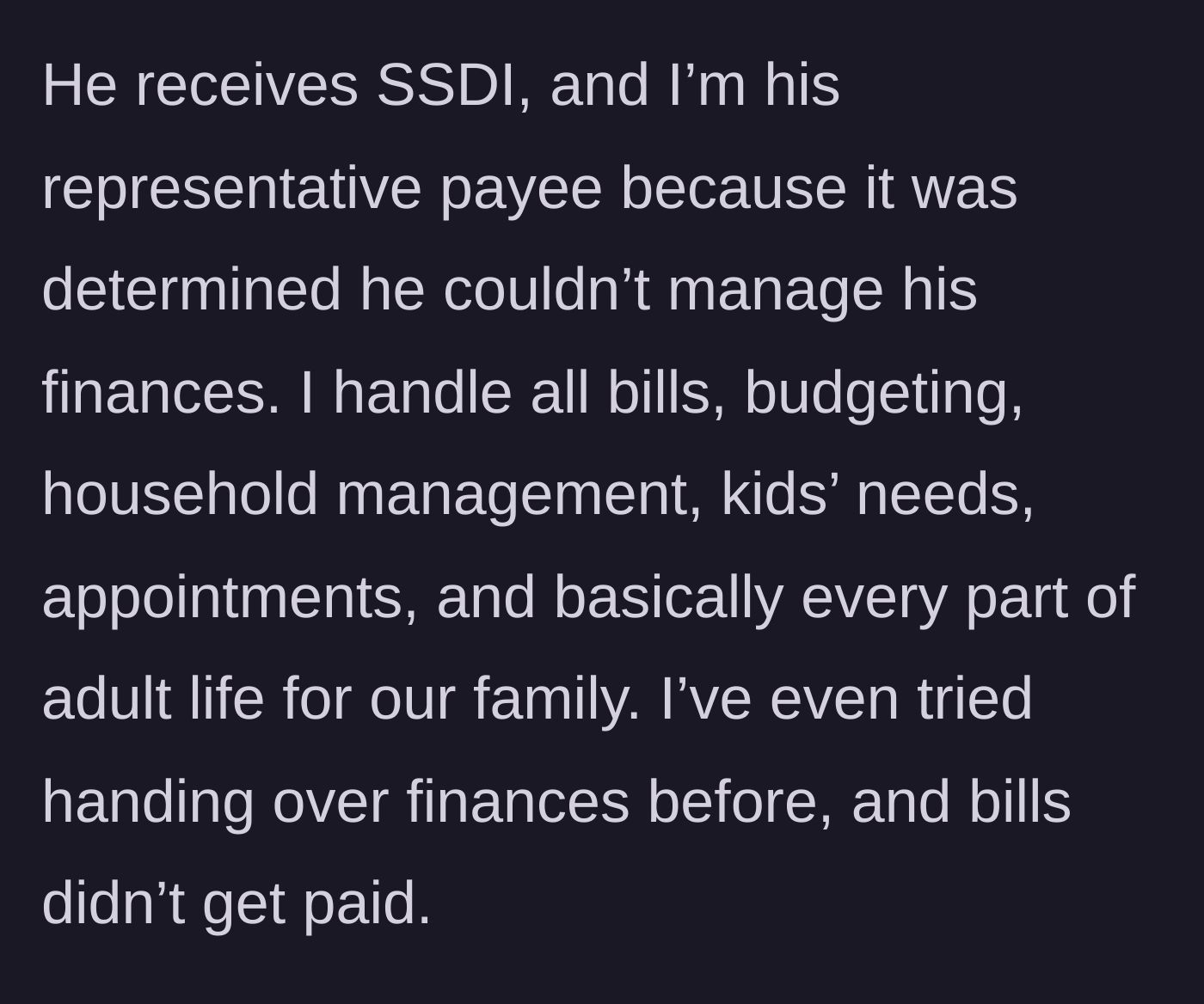 Story part 5 - An explanation of the husband's financial dependency, with the wife acting as his representative payee and managing all household duties.