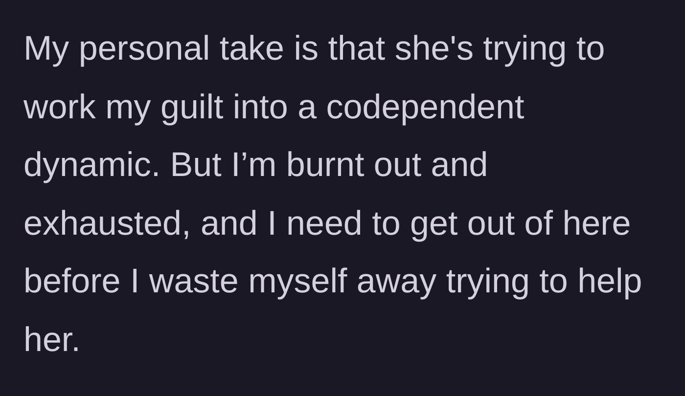 Story part 11 - The main character reflects that her roommate is trying to forge a codependent bond out of guilt, reiterating her desperate need to escape before wasting away.