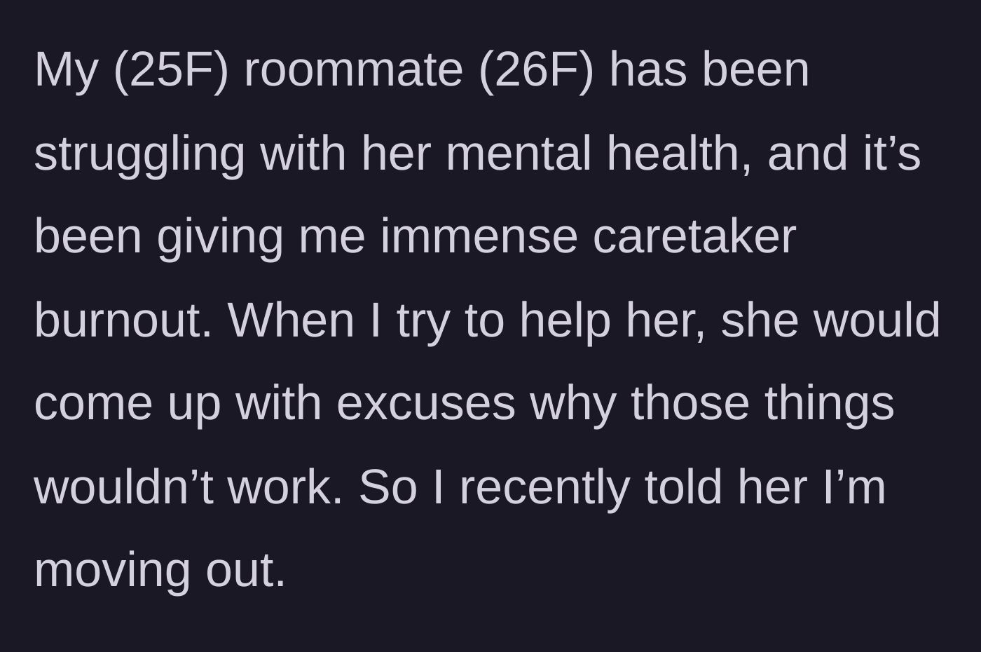 Story part 1 - The main character explains the devastating caretaker burnout she experienced trying to help a roommate who rejected all solutions.
