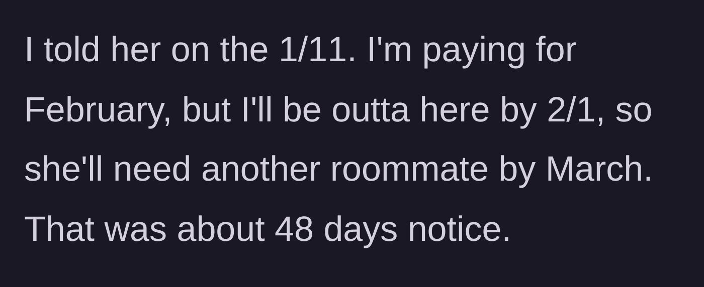 Story part 5 - The main character formally gives her roommate 48 days of notice, paying for February but moving out by the first of the month.