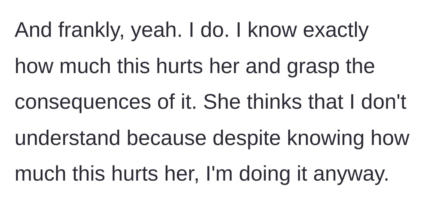 Story part 8 - The main character confirms that she fully understands the pain she is causing, noting that her roommate equates understanding with compliance.