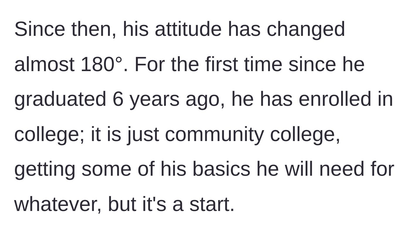 Story part 11 - The son's attitude drastically improves, and he enrolls in community college for the first time in six years.