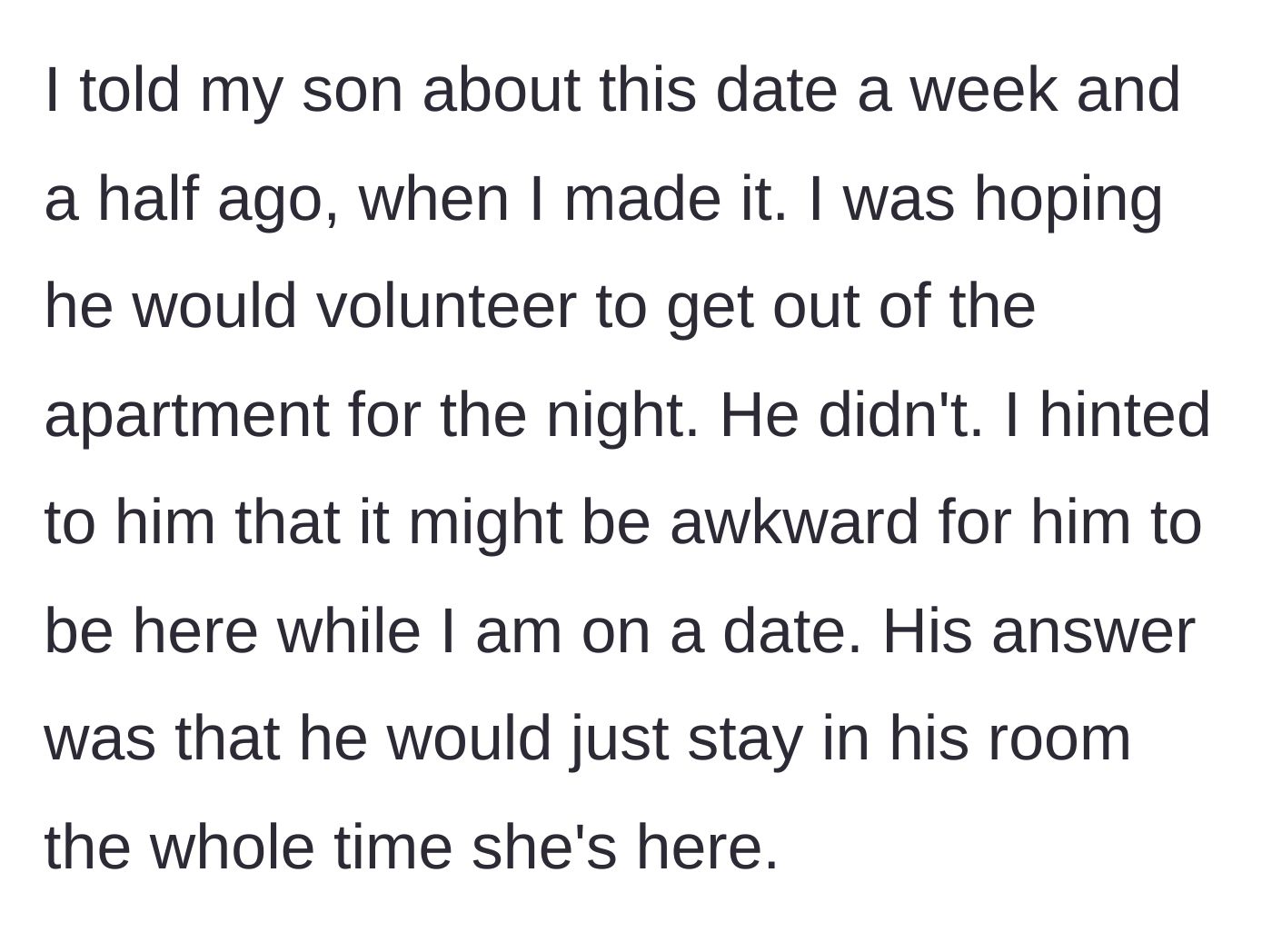 Story part 5 - The dad hints to his son that it would be awkward for him to be home during the date, but the son says he will just stay in his room.