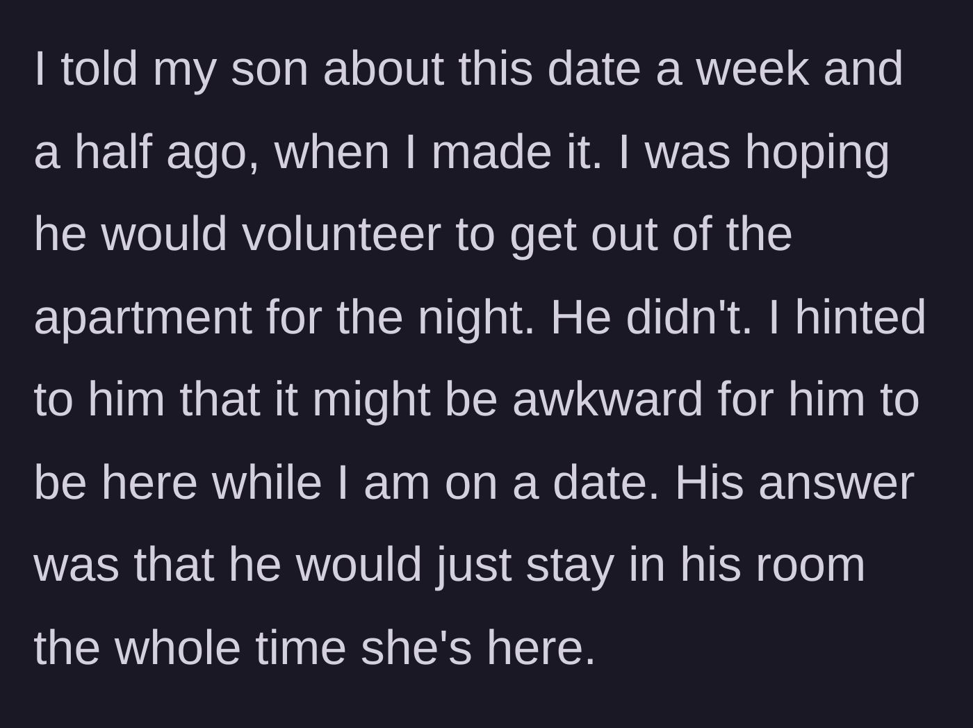 Story part 5 - The dad hints to his son that it would be awkward for him to be home during the date, but the son says he will just stay in his room.