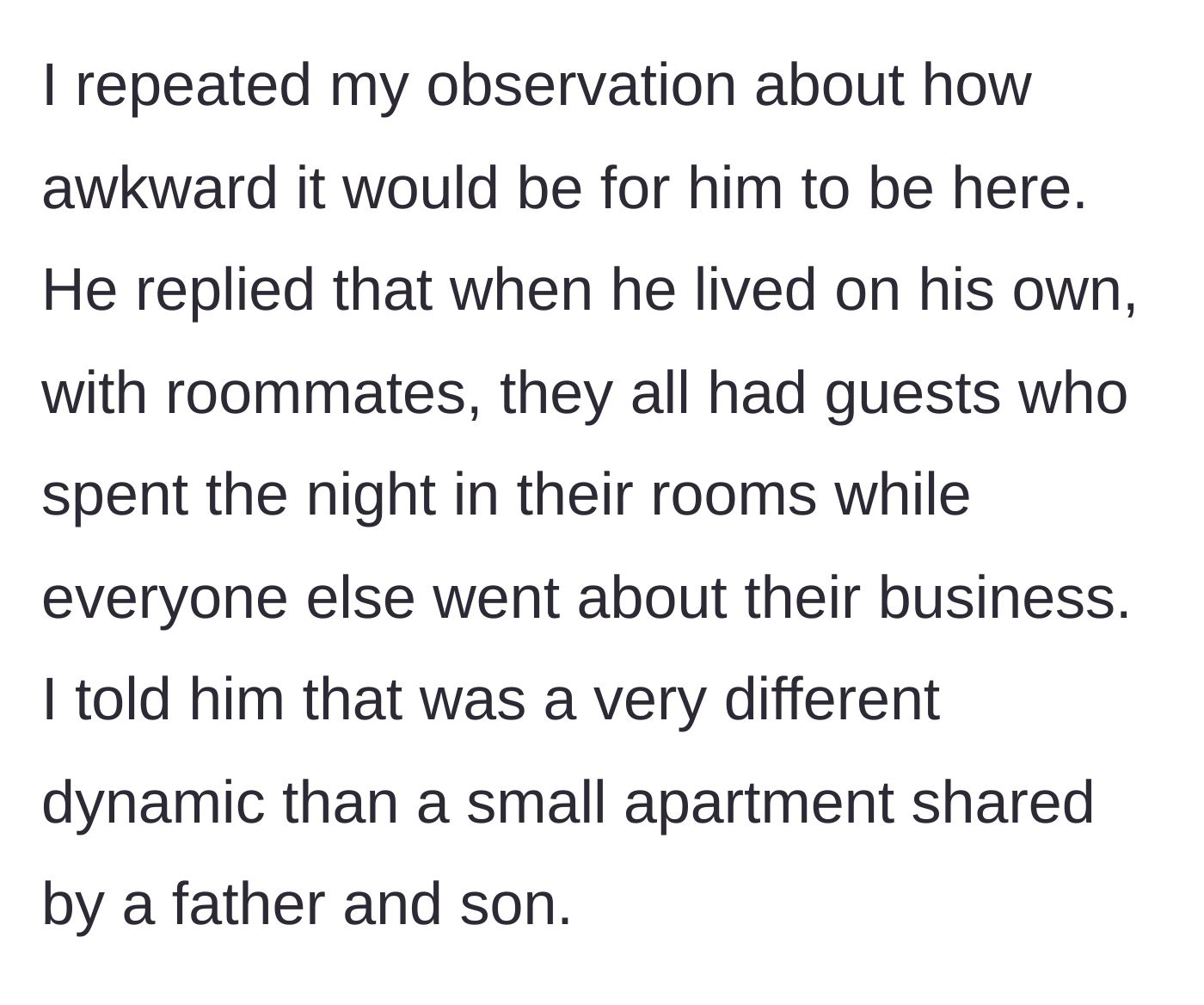 Story part 8 - The son argues that having roommates with guests is normal, but the dad explains that a father-son dynamic in a tiny apartment is entirely different.