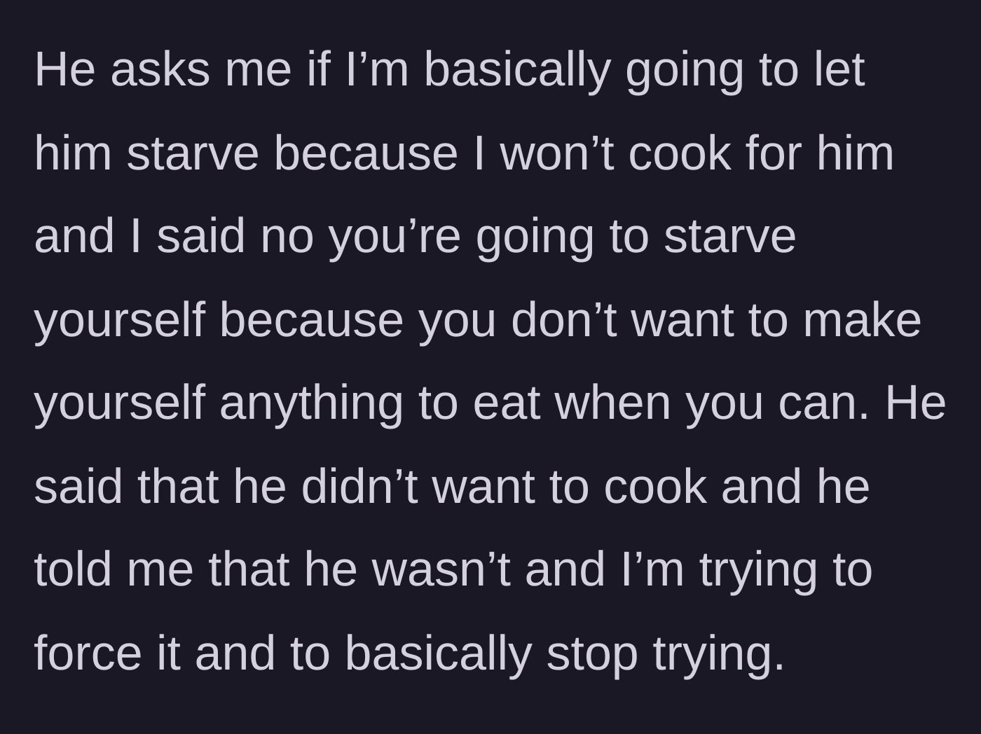 Story part 7 - Boyfriend accusing his girlfriend of letting him starve because she won't cook.