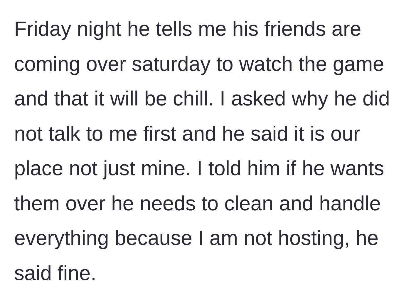 Story part 2 - Boyfriend announces his friends are coming over on Saturday without asking, and she tells him he has to handle all the hosting and cleaning.