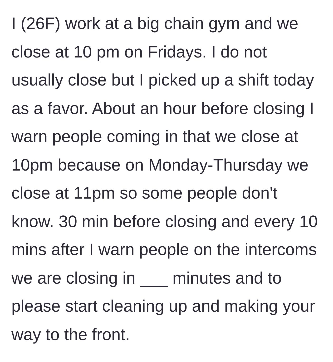 Story part 1 - Gym employee making multiple intercom announcements and giving personal warnings that the gym is closing soon.