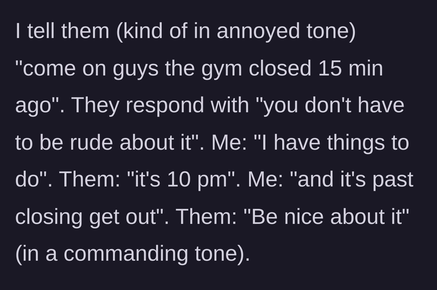 Story part 3 - Gym worker firmly telling two lingering customers to leave, while they arrogantly demand she speak to them nicely.