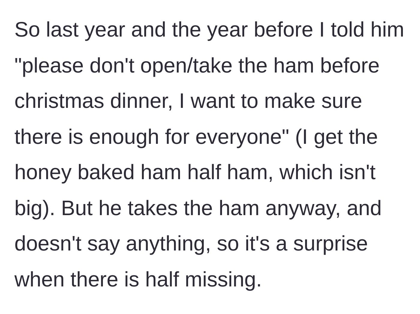 Story part 3 - The host explicitly asks the brother-in-law not to eat the ham in subsequent years, but he continues to secretly eat half of it anyway.