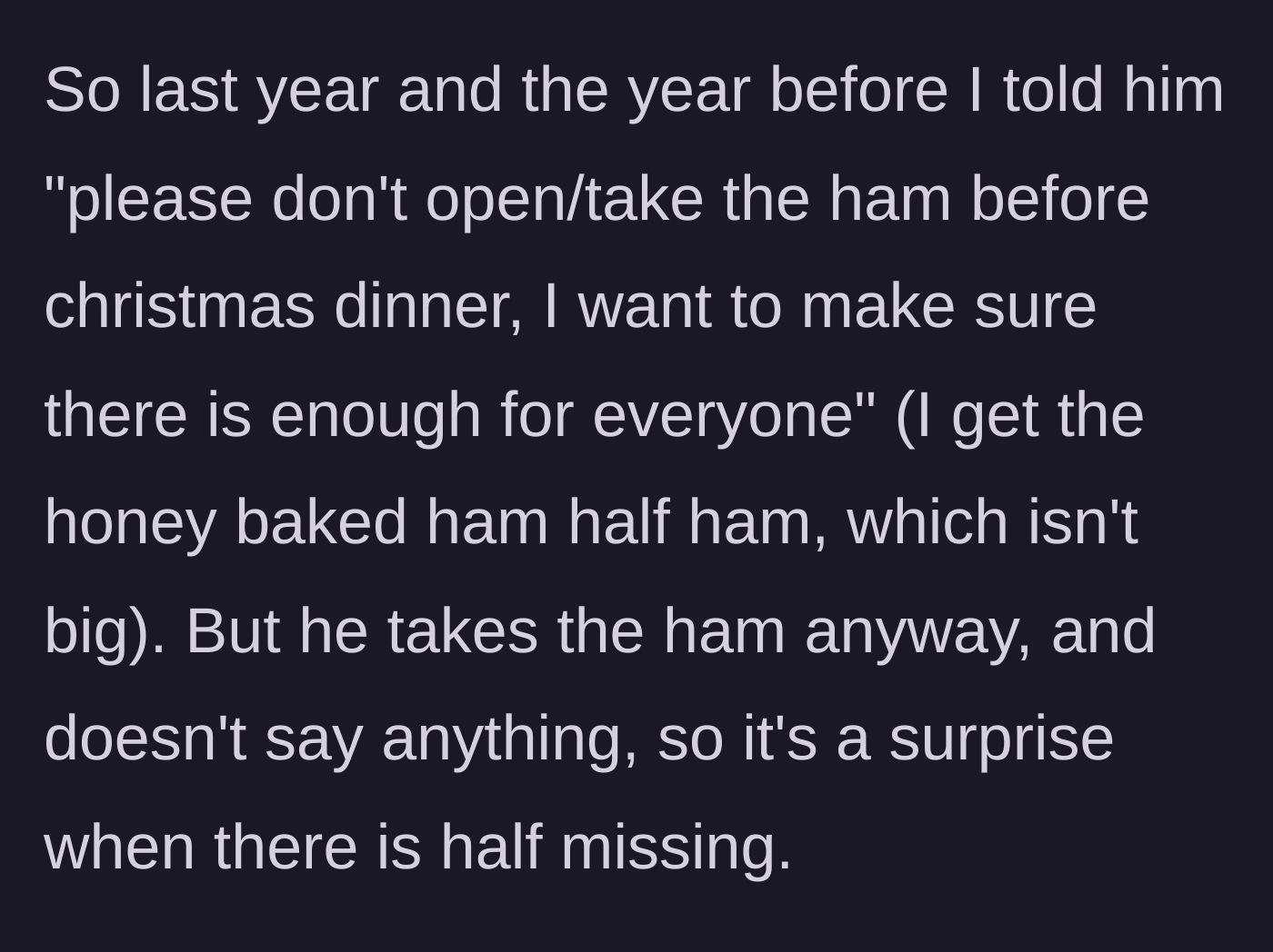 Story part 3 - The host explicitly asks the brother-in-law not to eat the ham in subsequent years, but he continues to secretly eat half of it anyway.