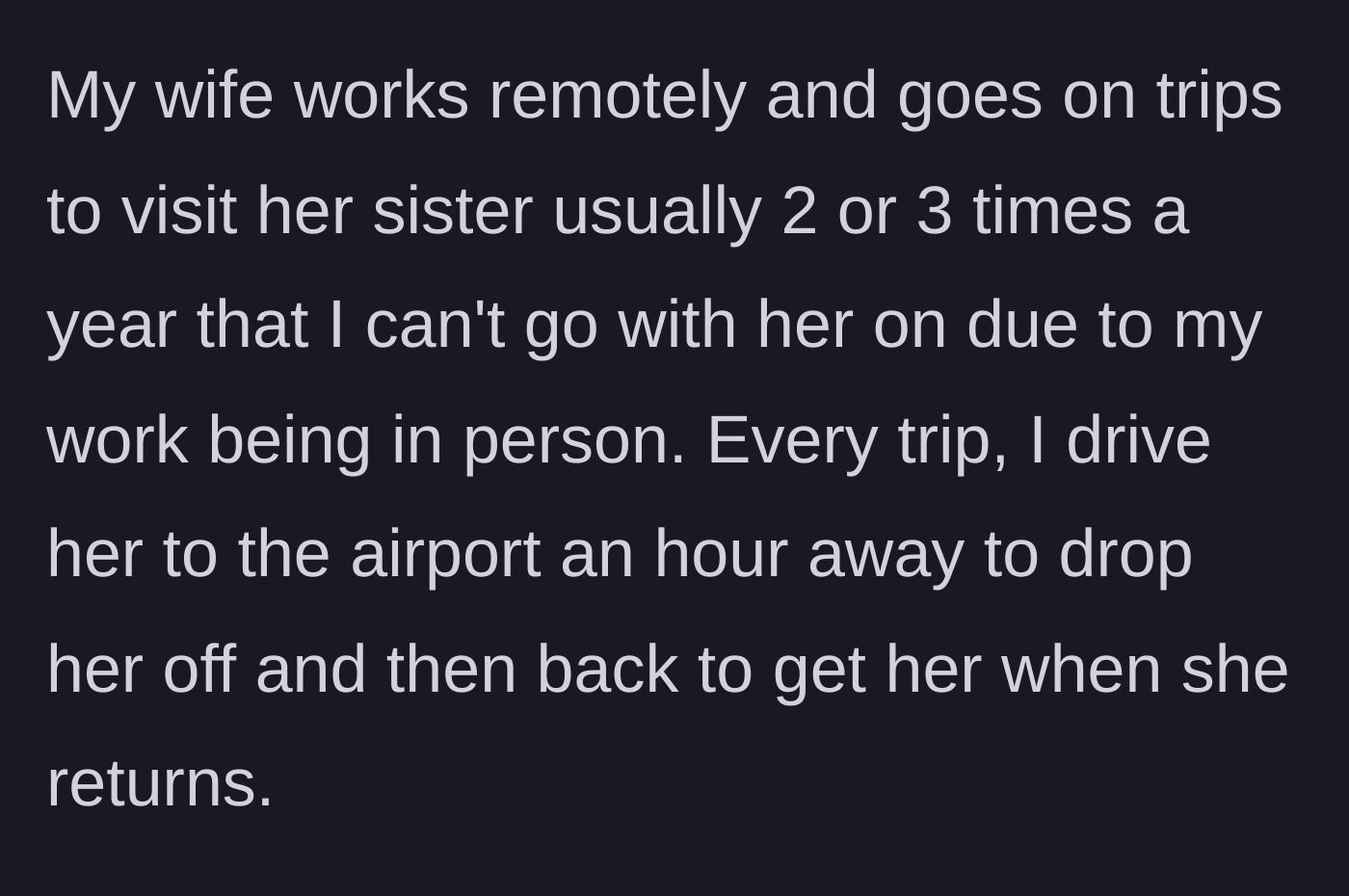Story part 1 - A husband explains his routine of driving his remote-working wife two hours round-trip to the airport for her vacations.