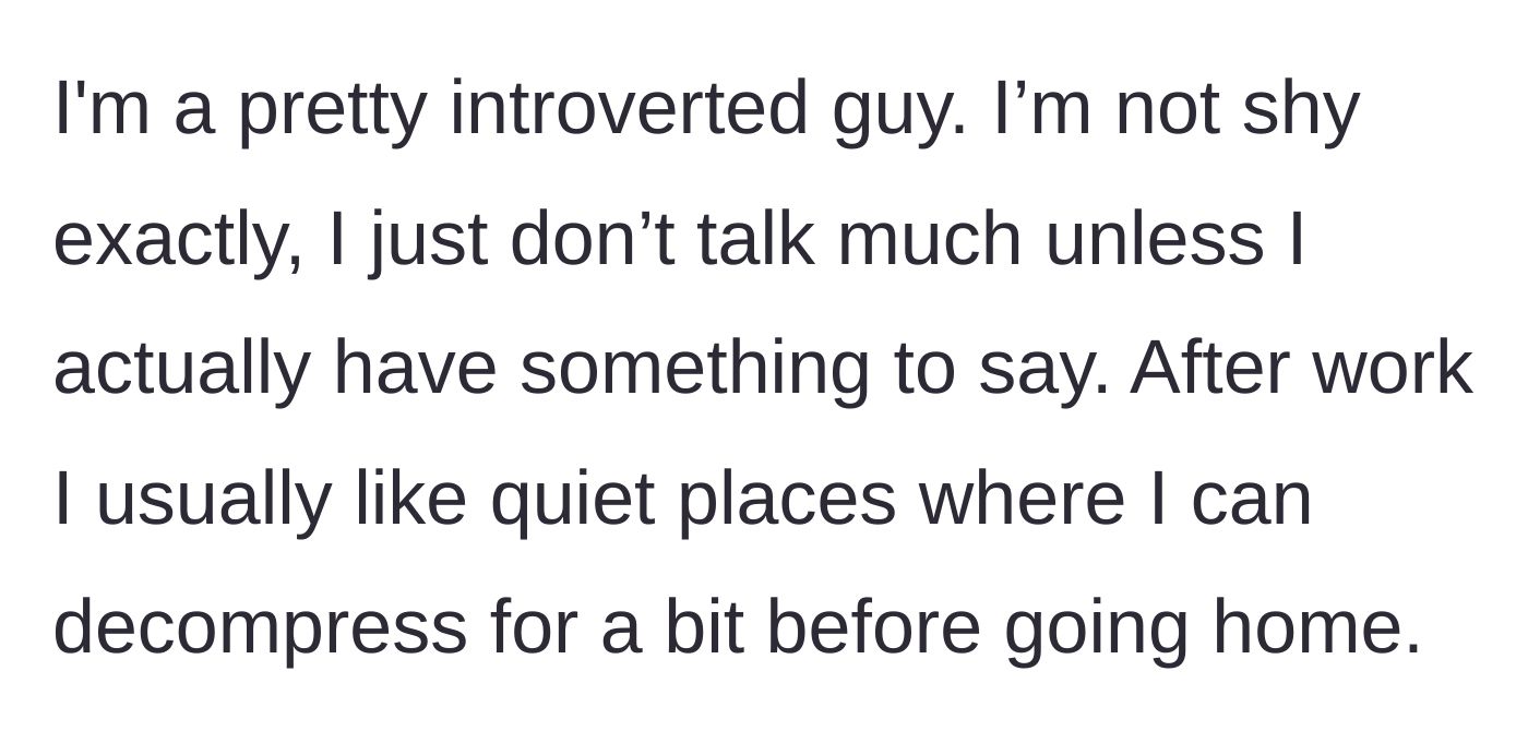 Story part 1 - Explaining his introverted nature and his strict need for quiet decompression time after work.