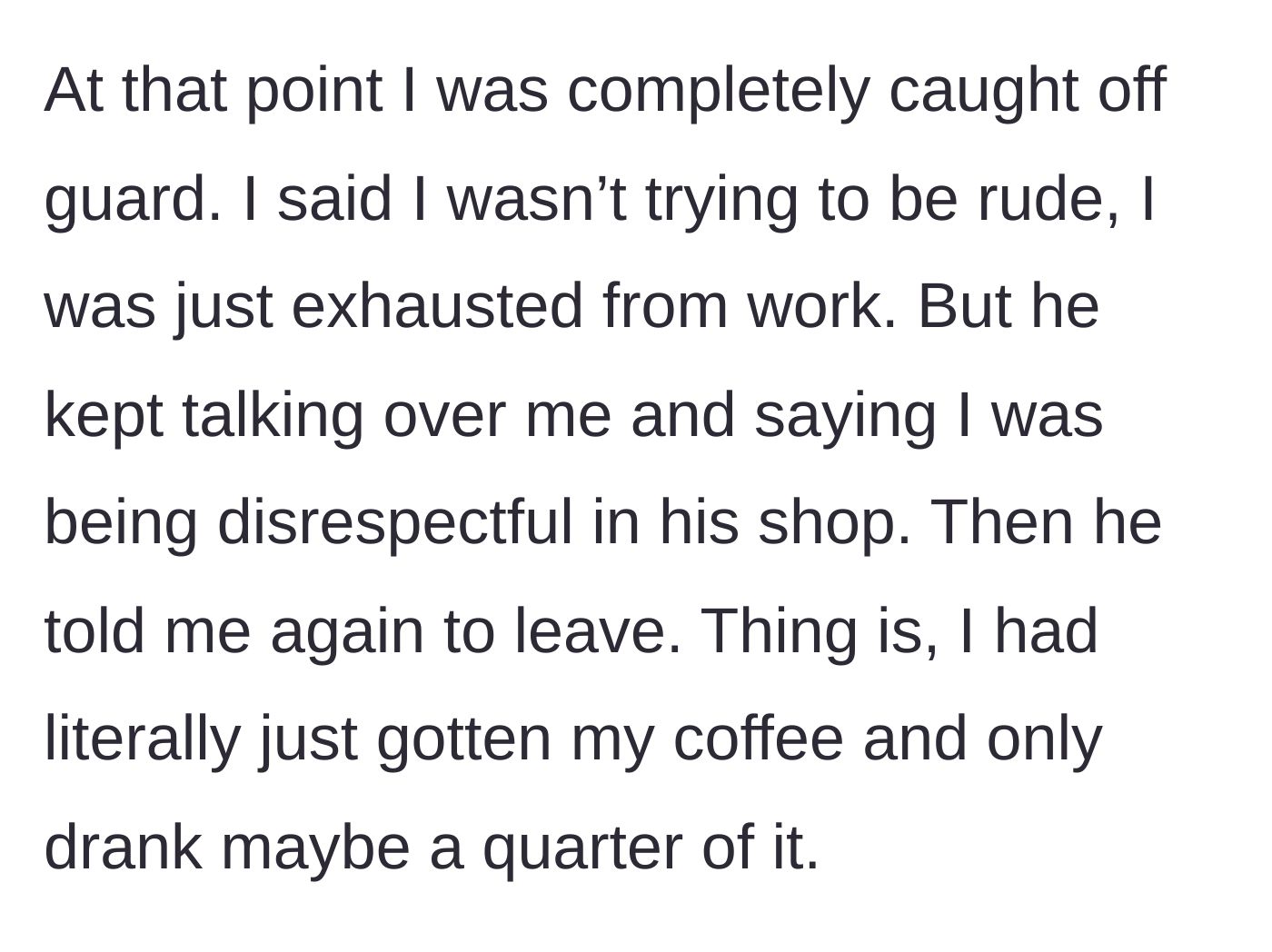 Story part 6 - The owner ignores the customer's exhausted explanation and orders him to leave without finishing his newly purchased coffee.