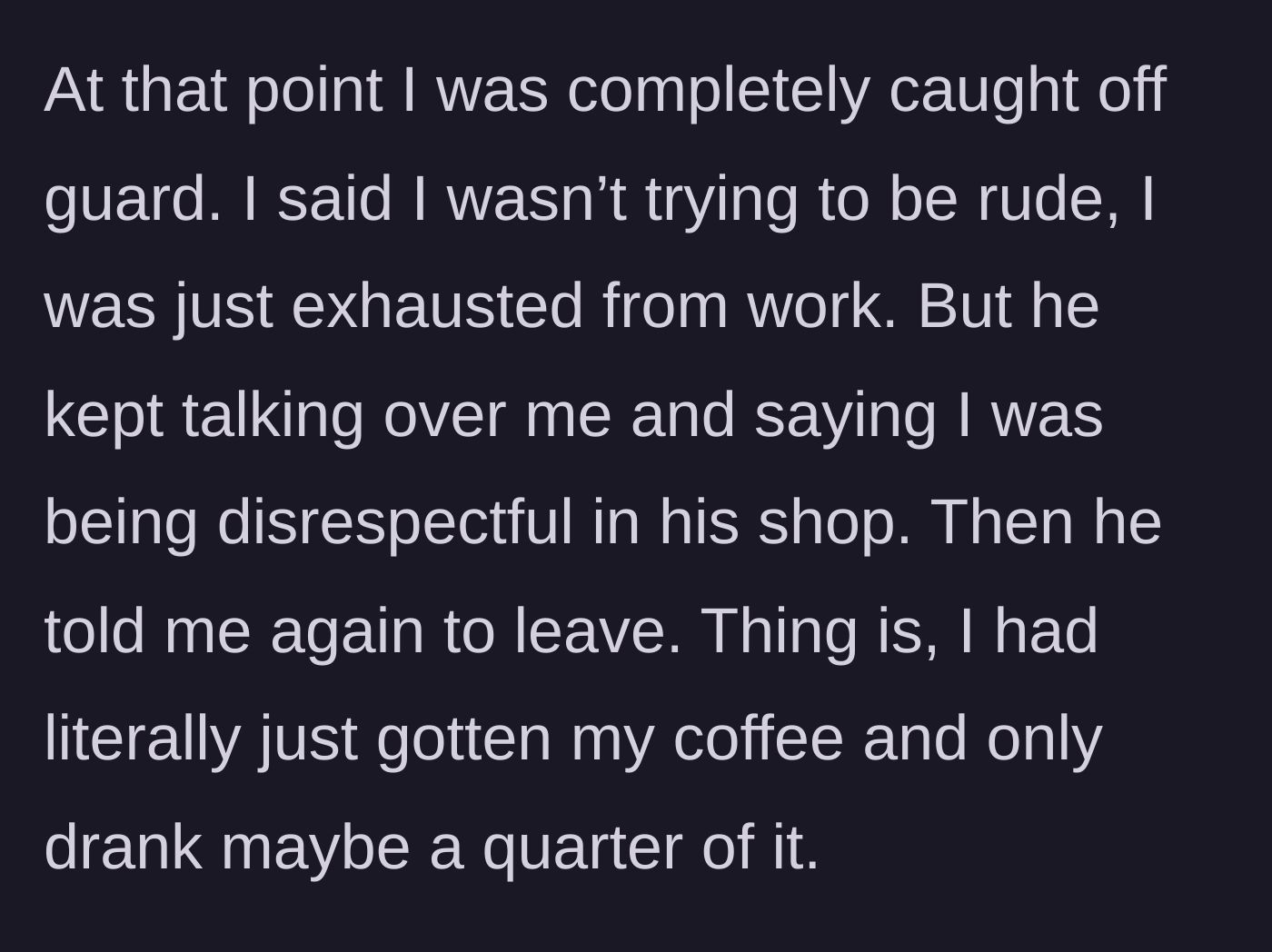 Story part 6 - The owner ignores the customer's exhausted explanation and orders him to leave without finishing his newly purchased coffee.