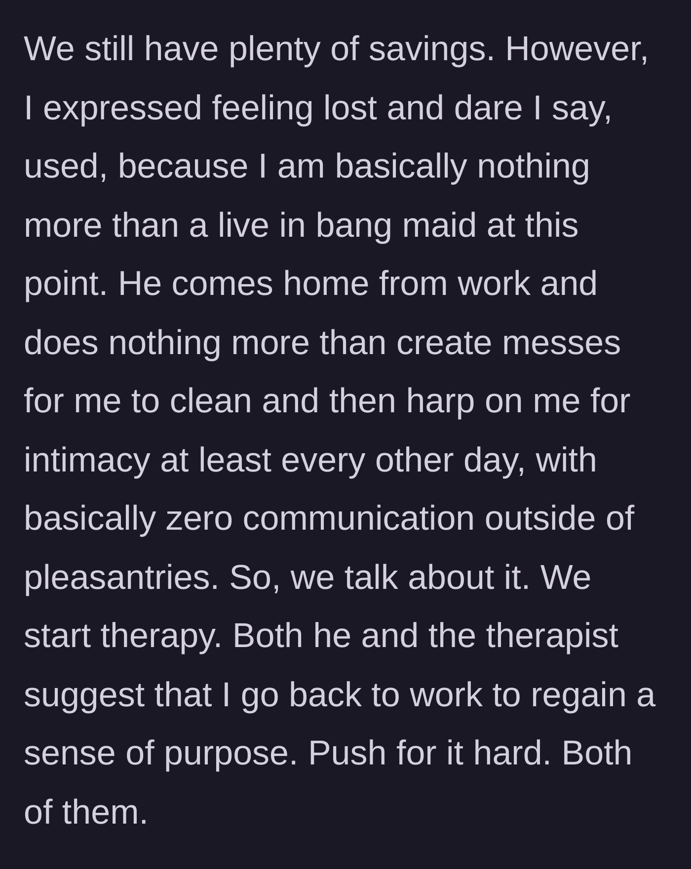 Story part 2 - The wife confesses she feels like a maid, and the husband and therapist team up to push her back into the workforce instead of addressing the household labor imbalance.