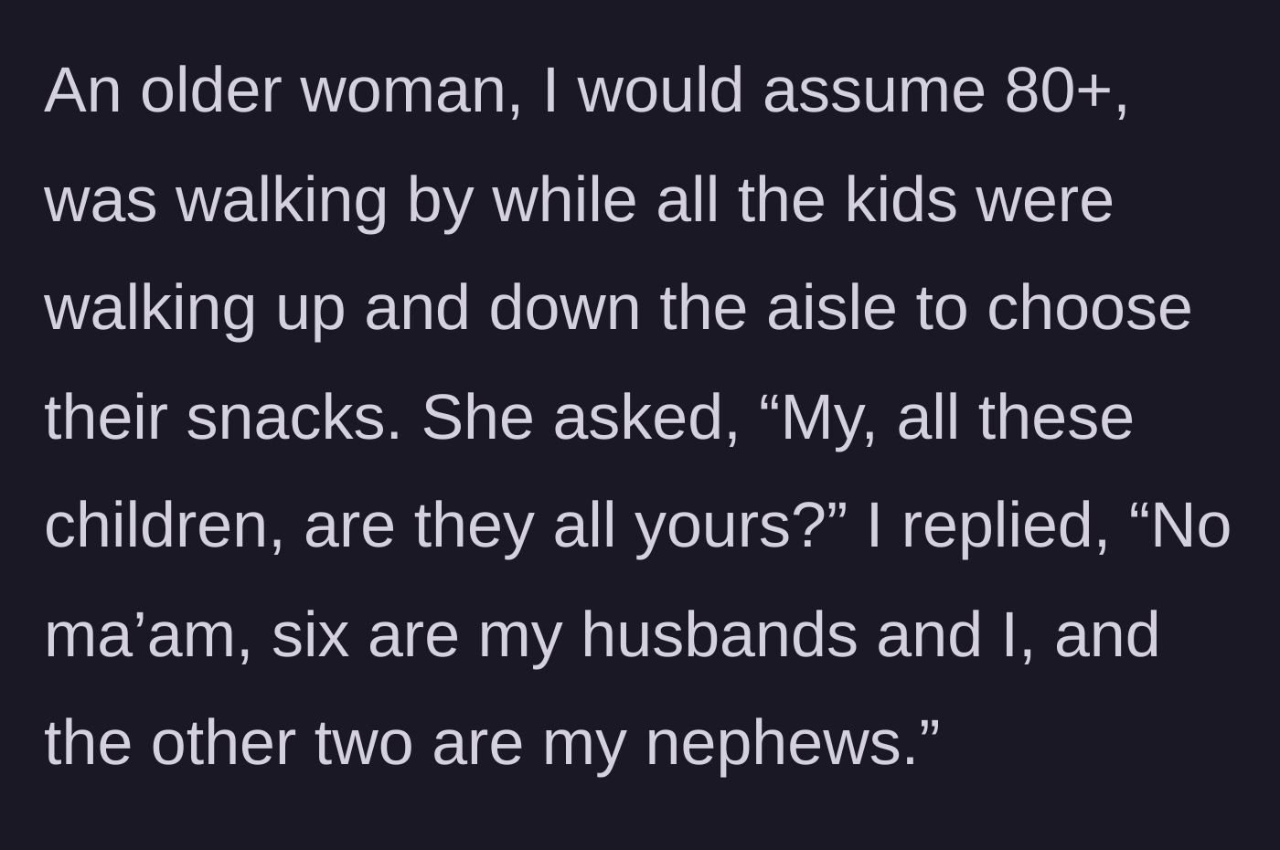 Story part 2 - An elderly woman approaches the group in the snack aisle and asks the mother if all eight children belong to her.
