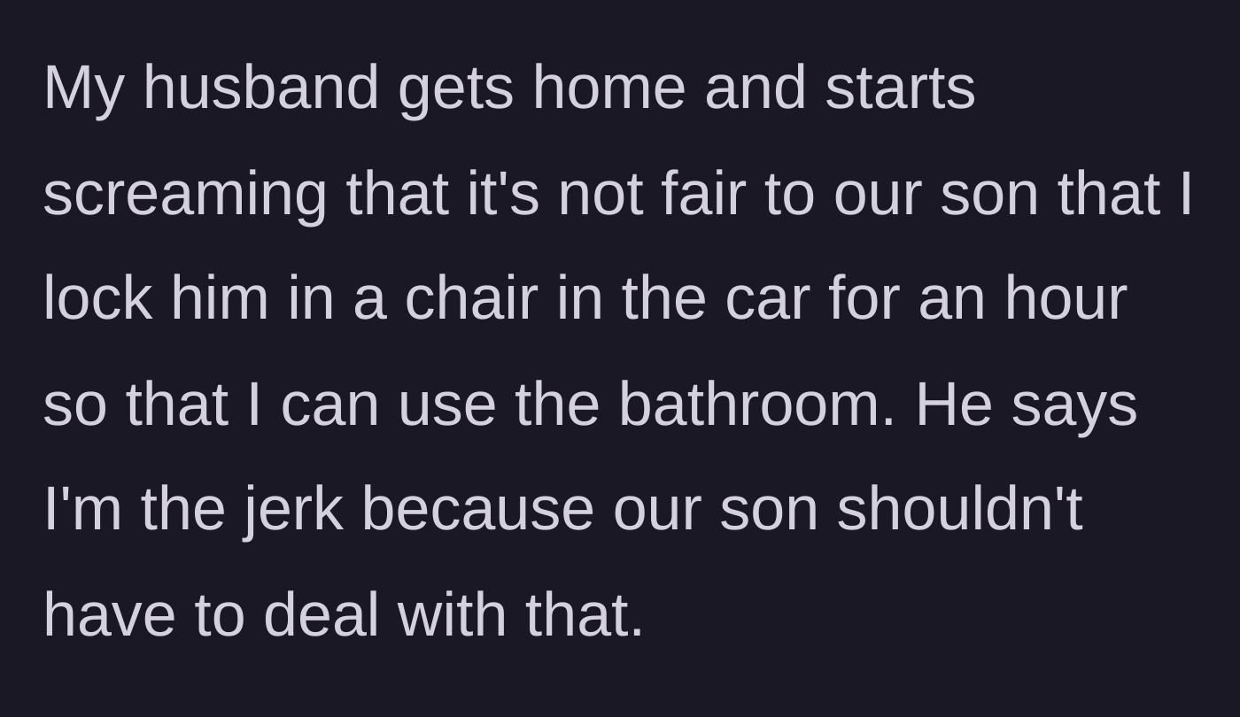 Story part 3 - The husband returns home and screams at his wife, blaming her bathroom break for the toddler being stuck in the car.