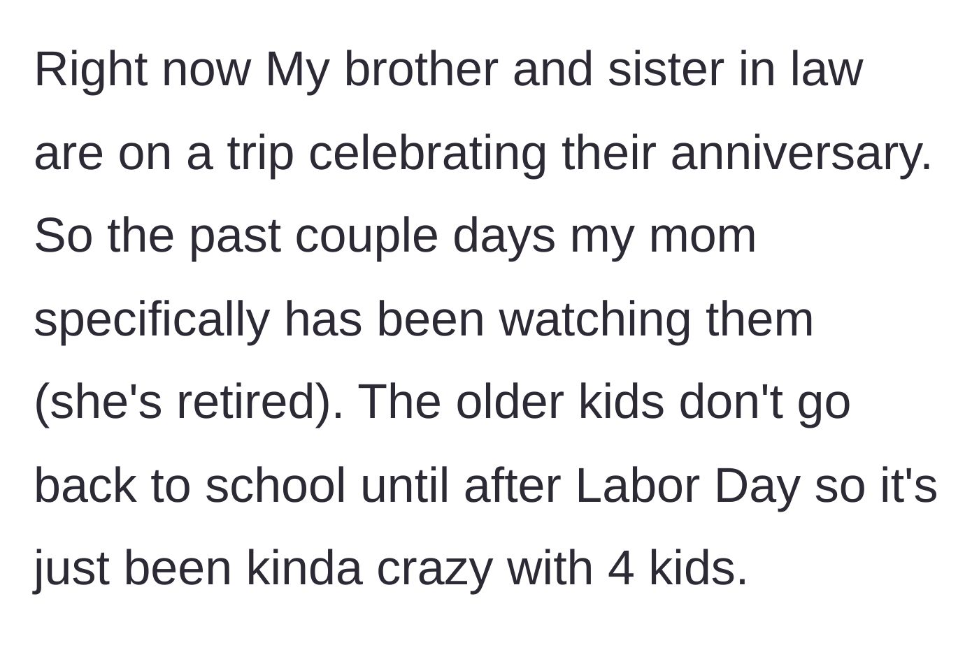 Story part 2 - The brother and sister-in-law are away on an anniversary trip, leaving the retired grandmother to watch all four kids during the busy end-of-summer week.