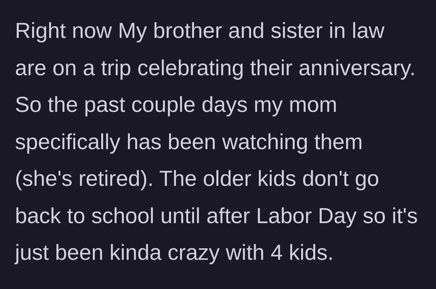 Story part 2 - The brother and sister-in-law are away on an anniversary trip, leaving the retired grandmother to watch all four kids during the busy end-of-summer week.